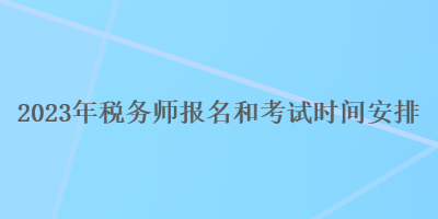 2023年稅務師報名和考試時間