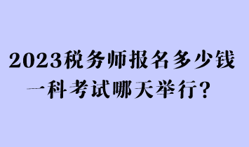 2023稅務(wù)師報名多少錢一科考試哪天舉行？