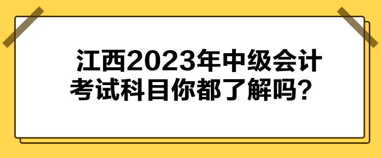 江西2023年中級會計(jì)考試科目你都了解嗎？