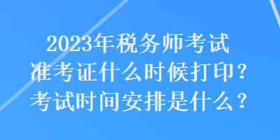 2023年稅務師考試準考證什么時候打??？考試時間安排是什么？