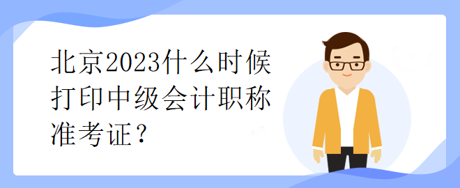 北京2023什么時候打印中級會計職稱準考證？