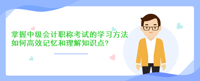 掌握中級(jí)會(huì)計(jì)職稱考試的學(xué)習(xí)方法：如何高效記憶和理解知識(shí)點(diǎn)？