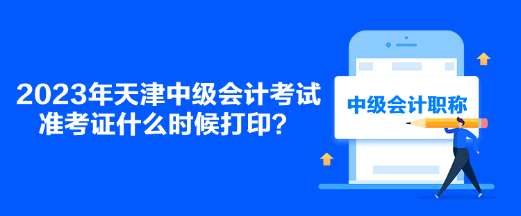 2023年天津中級會計考試準考證什么時候打??？