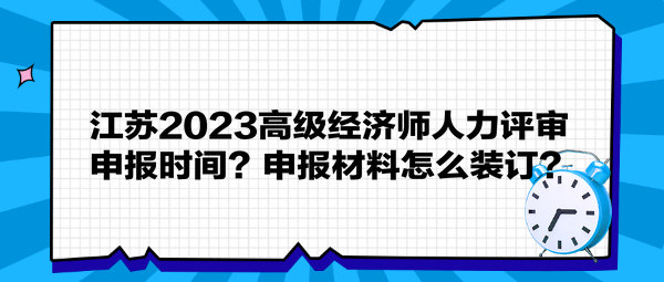 江蘇2023高級(jí)經(jīng)濟(jì)師人力評(píng)審申報(bào)時(shí)間？申報(bào)材料怎么裝訂？