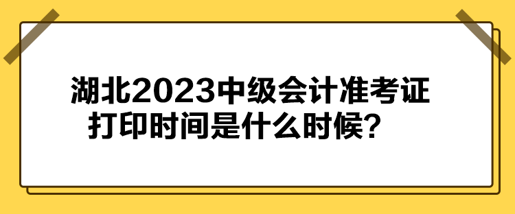 湖北2023中級會計準考證打印時間是什么時候？