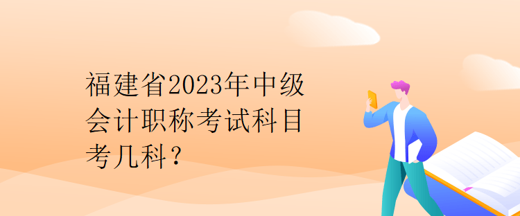 福建省2023年中級(jí)會(huì)計(jì)職稱考試科目考幾科？