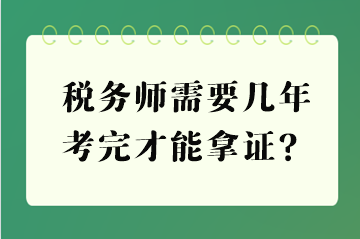 稅務(wù)師需要幾年考完才能拿證？