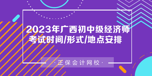 2023年廣西初中級經(jīng)濟師考試時間、考試形式及考場安排