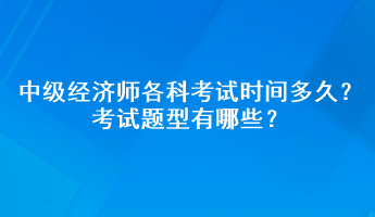 2023年中級經(jīng)濟師各科考試時間多久？考試題型有哪些？