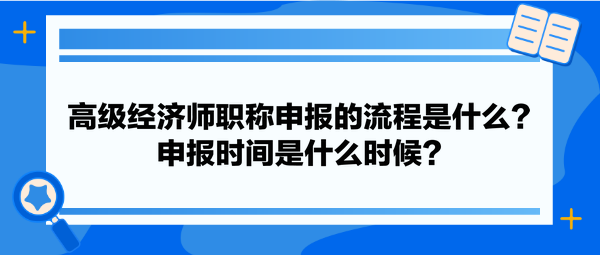 高級經(jīng)濟師職稱申報的流程是什么？申報時間是什么時候？