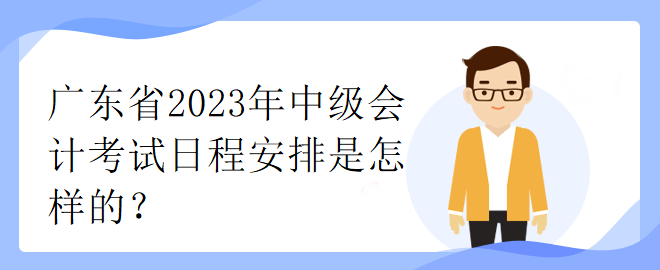 廣東省2023年中級會計考試日程安排是怎樣的？