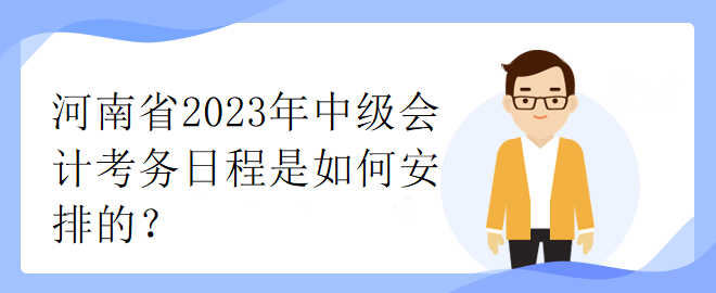 河南省2023年中級會計考務(wù)日程是如何安排的？