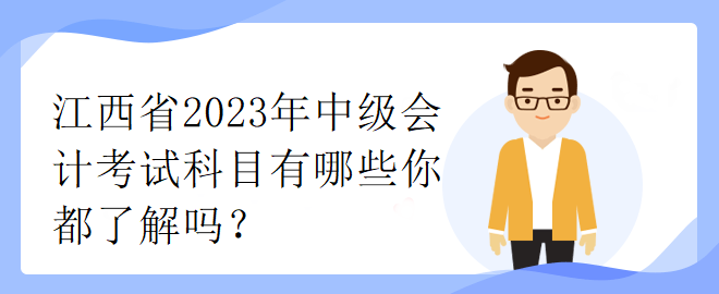 江西省2023年中級(jí)會(huì)計(jì)考試科目有哪些你都了解嗎？