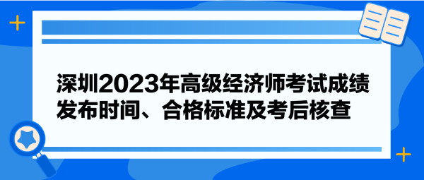 深圳2023年高級(jí)經(jīng)濟(jì)師考試成績發(fā)布時(shí)間、合格標(biāo)準(zhǔn)及考后核查