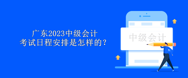 廣東2023中級會計考試日程安排是怎樣的？