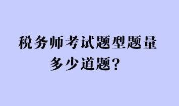 稅務(wù)師考試題型題量多少道題？