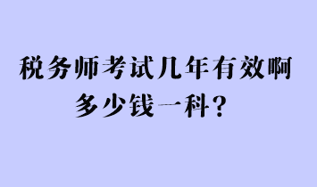 稅務(wù)師考試幾年有效啊多少錢一科？