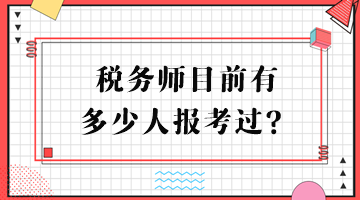 稅務(wù)師目前有多少人報考過？