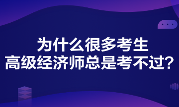 為什么很多考生高級(jí)經(jīng)濟(jì)師總是考不過(guò)？