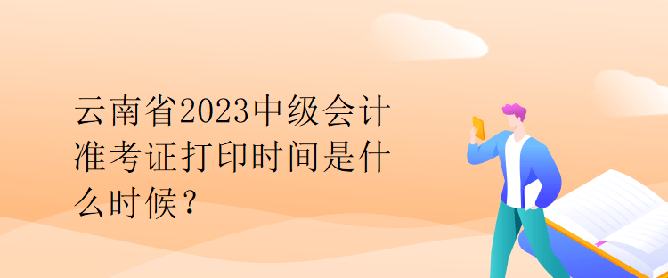 云南省2023中級會(huì)計(jì)準(zhǔn)考證打印時(shí)間是什么時(shí)候？