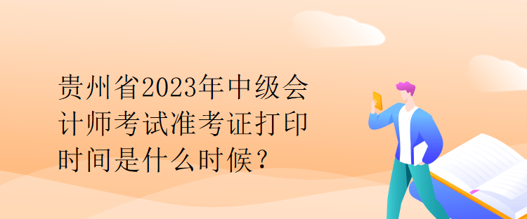 貴州省2023年中級會計師考試準考證打印時間是什么時候？