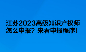 江蘇2023高級知識產(chǎn)權師怎么申報？來看申報程序！