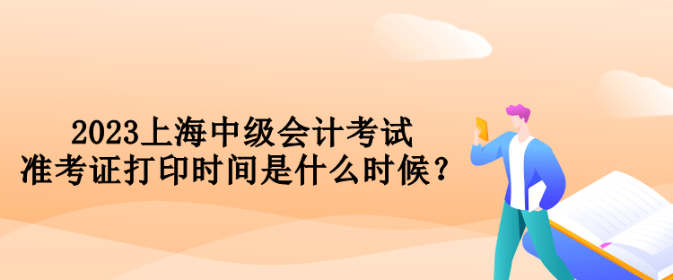 2023上海中級會計考試準(zhǔn)考證打印時間是什么時候？