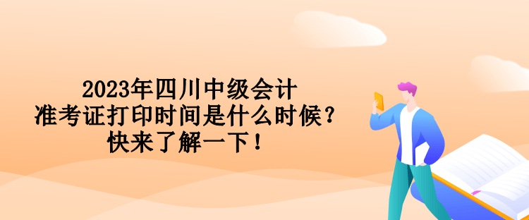 2023年四川中級會計準考證打印時間是什么時候？快來了解一下！