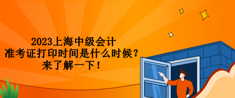 2023上海中級(jí)會(huì)計(jì)準(zhǔn)考證打印時(shí)間是什么時(shí)候？來(lái)了解一下！