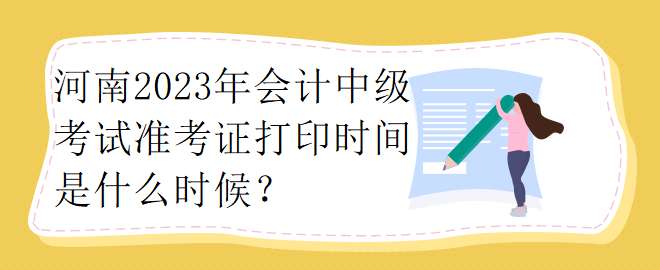 河南2023年會計中級考試準考證打印時間是什么時候？