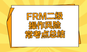 FRM二級操作風(fēng)險?？键c(diǎn)總結(jié)