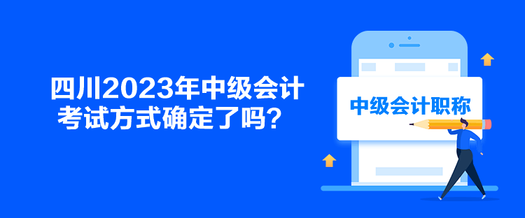 四川2023年中級會計考試方式確定了嗎？