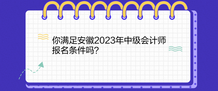 你滿足安徽2023年中級(jí)會(huì)計(jì)師報(bào)名條件嗎？