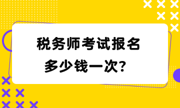 稅務(wù)師考試報名多少錢一次？