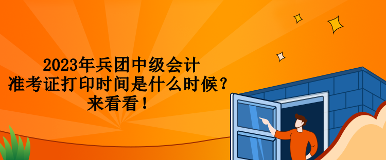 2023年兵團(tuán)中級會計(jì)準(zhǔn)考證打印時(shí)間是什么時(shí)候？來看看！