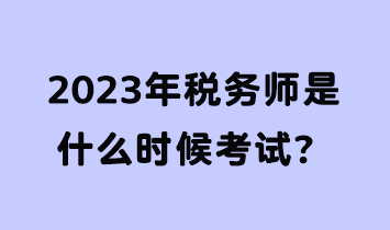 2023年稅務(wù)師是什么時候考試？