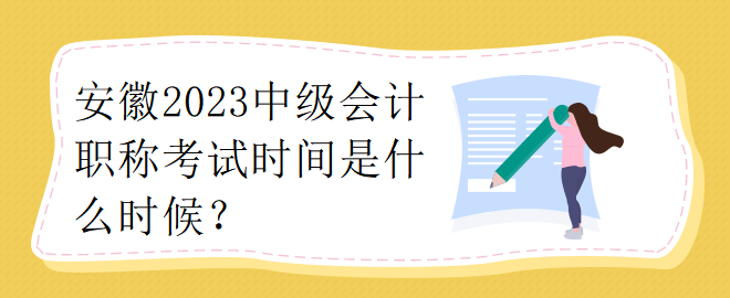 安徽2023中級(jí)會(huì)計(jì)職稱考試時(shí)間是什么時(shí)候？