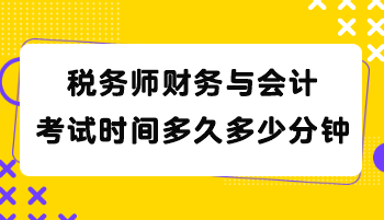 稅務(wù)師財(cái)務(wù)與會(huì)計(jì)考試時(shí)間多久多少分鐘？