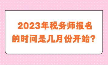 稅務(wù)師報(bào)名的時(shí)間是幾月份開始