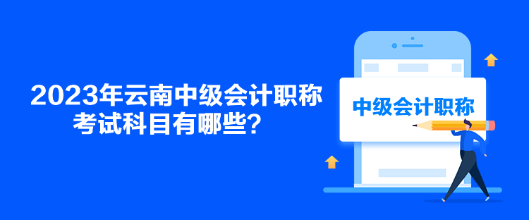 2023年云南中級會計職稱考試科目有哪些？