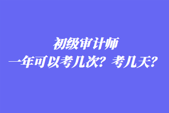 初級審計師一年可以考幾次？考幾天？