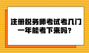 注冊稅務(wù)師考試考幾門？一年能考下來嗎？