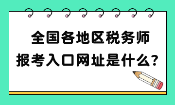 全國(guó)各地區(qū)稅務(wù)師報(bào)考入口網(wǎng)址是什么？