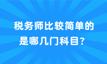 稅務(wù)師比較簡(jiǎn)單的是哪幾門科目？