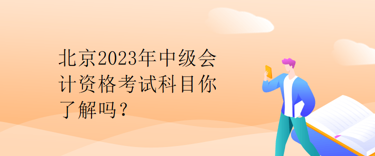 北京2023年中級(jí)會(huì)計(jì)資格考試科目你了解嗎？