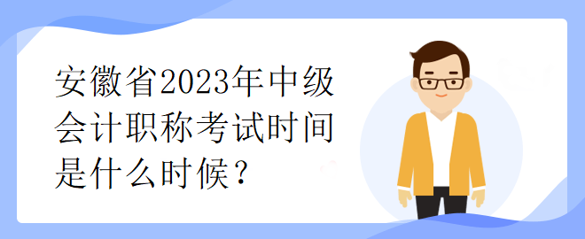 安徽省2023年中級(jí)會(huì)計(jì)職稱(chēng)考試時(shí)間是什么時(shí)候？