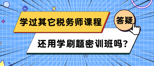 已經(jīng)在網(wǎng)校學(xué)了其它稅務(wù)師課程 還用學(xué)刷題密訓(xùn)班嗎？