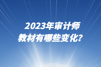 2023年審計(jì)師教材有哪些變化？