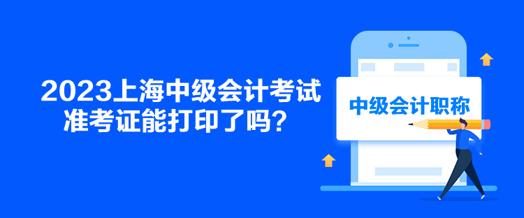 2023上海中級會計考試準考證能打印了嗎？