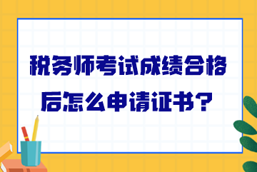 稅務(wù)師考試成績合格后怎么申請證書